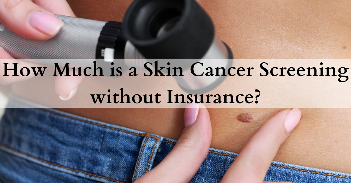 how much is a skin cancer screening without insurance